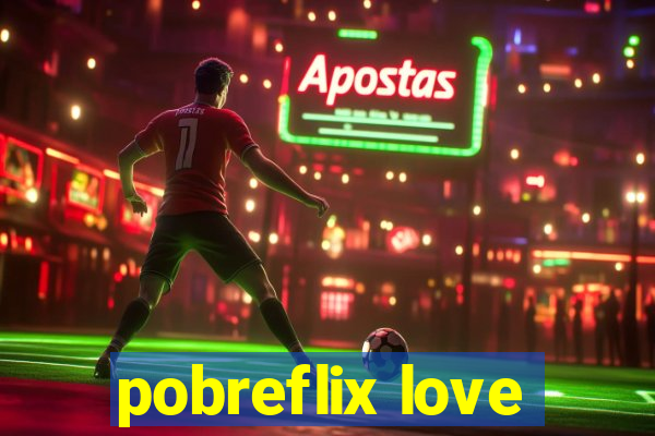 pobreflix love